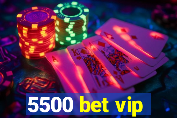 5500 bet vip