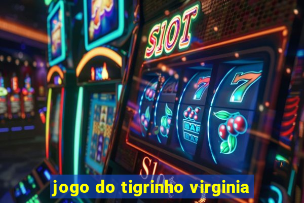 jogo do tigrinho virginia