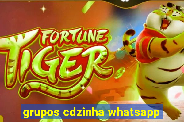 grupos cdzinha whatsapp