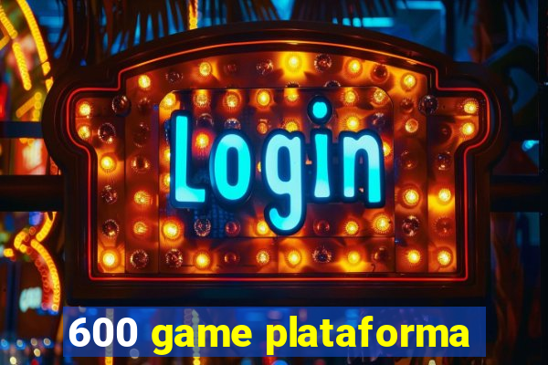 600 game plataforma