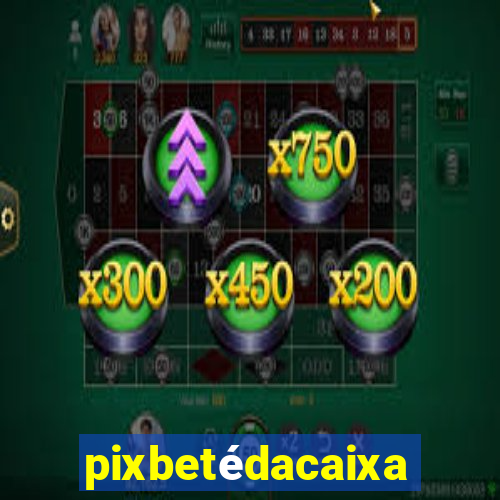 pixbetédacaixa