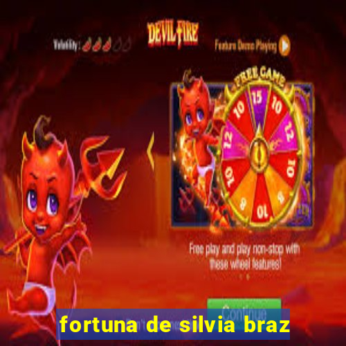 fortuna de silvia braz