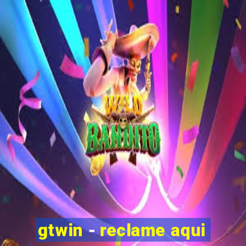 gtwin - reclame aqui