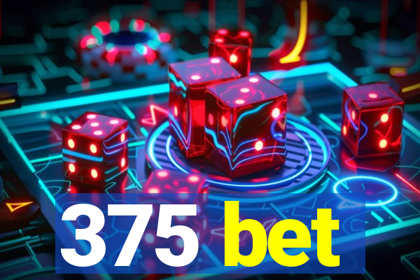 375 bet