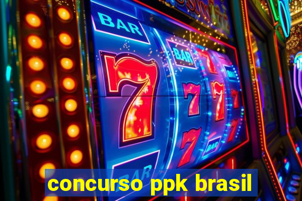 concurso ppk brasil