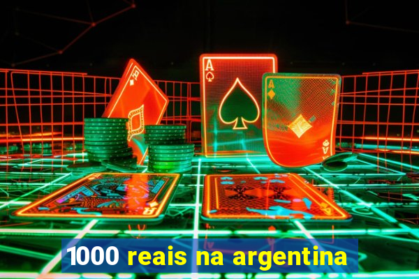 1000 reais na argentina