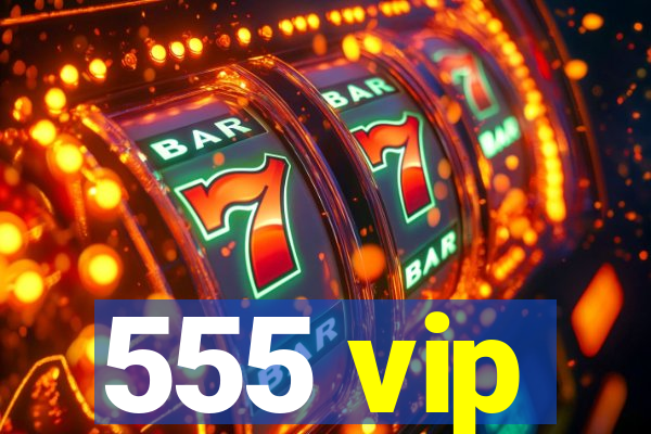 555 vip