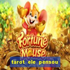 tarot ele pensou em mim hoje