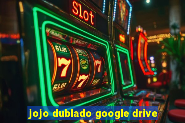 jojo dublado google drive