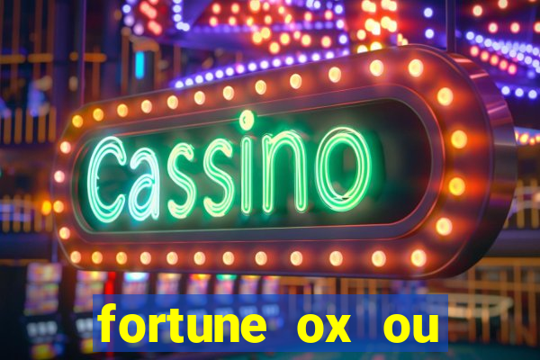 fortune ox ou fortune tiger