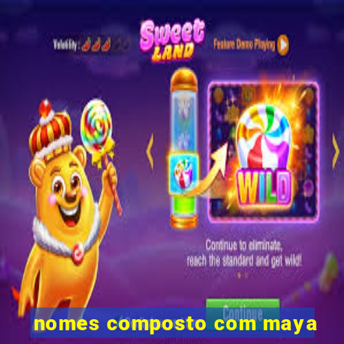 nomes composto com maya