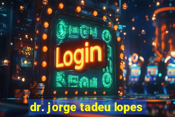 dr. jorge tadeu lopes