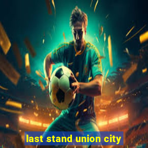 last stand union city