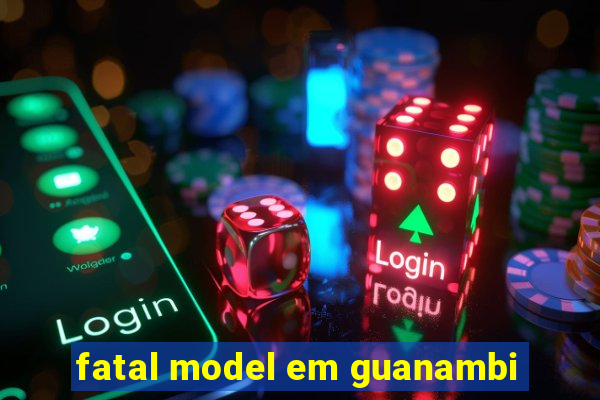 fatal model em guanambi