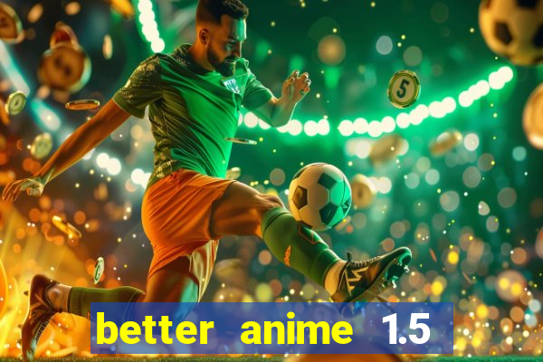 better anime 1.5 apk download