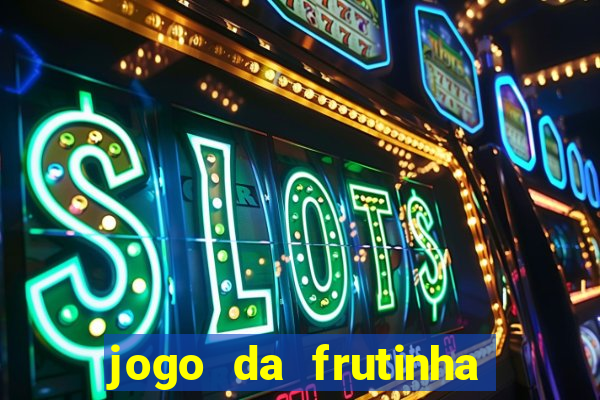 jogo da frutinha que paga dinheiro