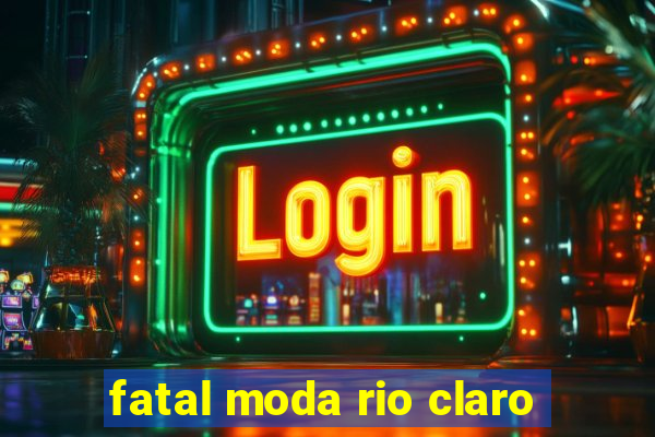 fatal moda rio claro