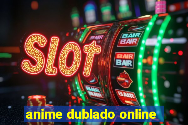 anime dublado online