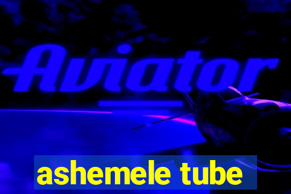 ashemele tube