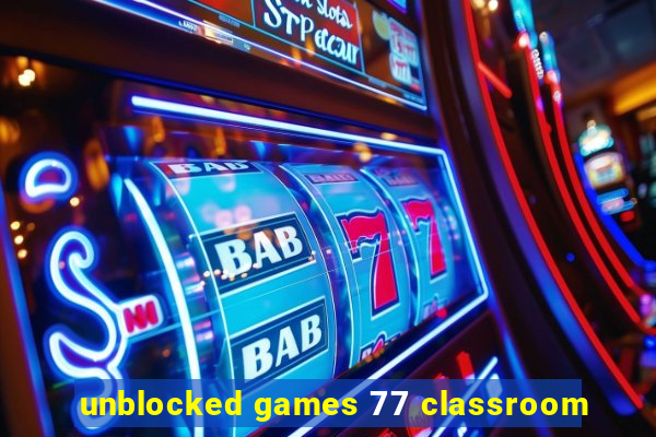 unblocked games 77 classroom