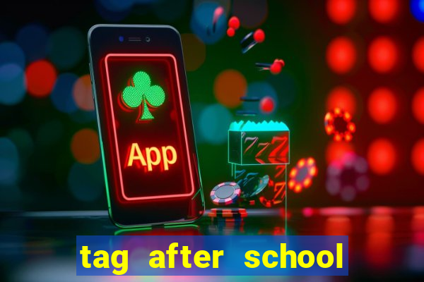 tag after school apk download