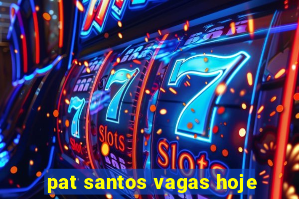 pat santos vagas hoje