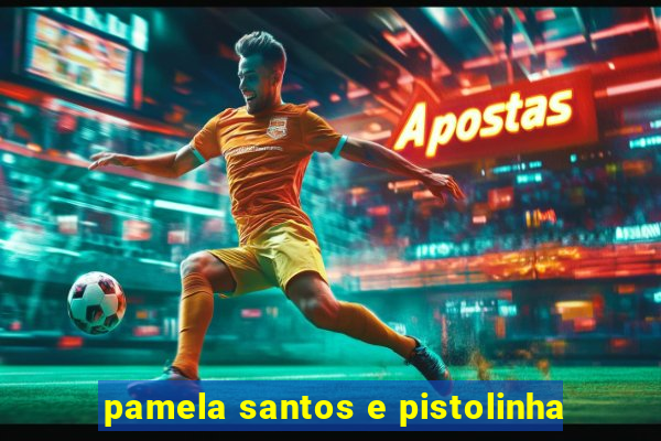 pamela santos e pistolinha