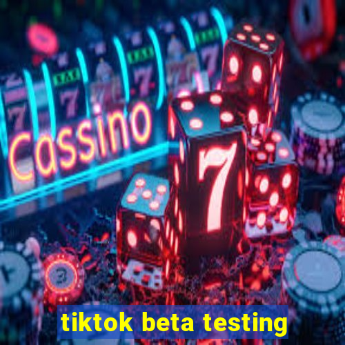 tiktok beta testing