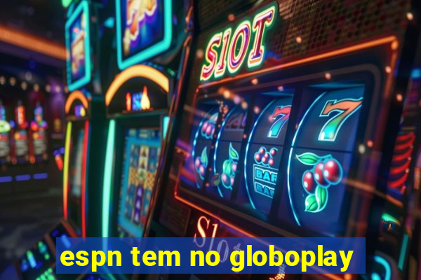 espn tem no globoplay