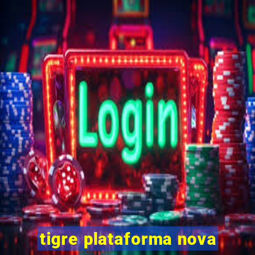 tigre plataforma nova