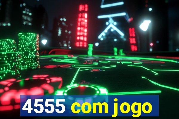 4555 com jogo