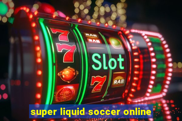 super liquid soccer online