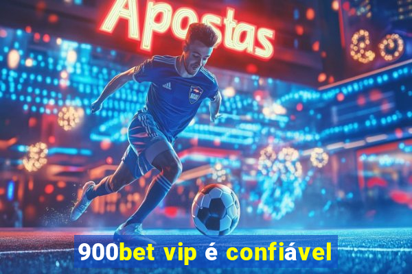 900bet vip é confiável