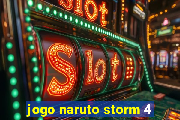 jogo naruto storm 4