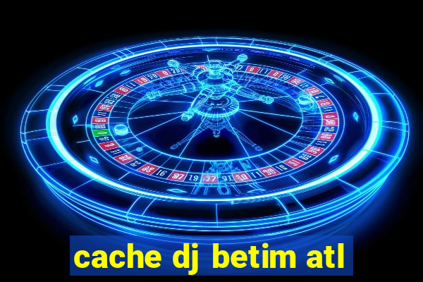 cache dj betim atl