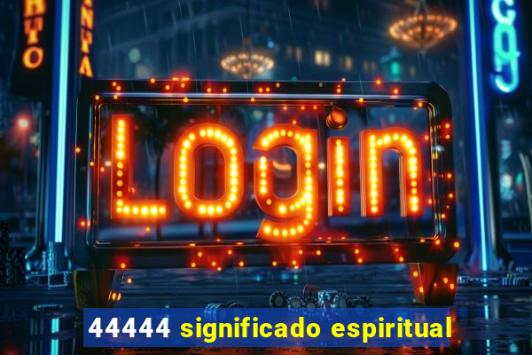 44444 significado espiritual