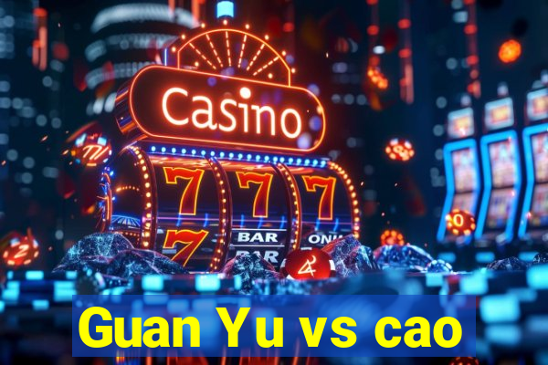 Guan Yu vs cao