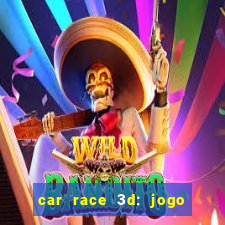 car race 3d: jogo de carros