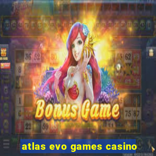 atlas evo games casino