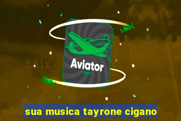 sua musica tayrone cigano