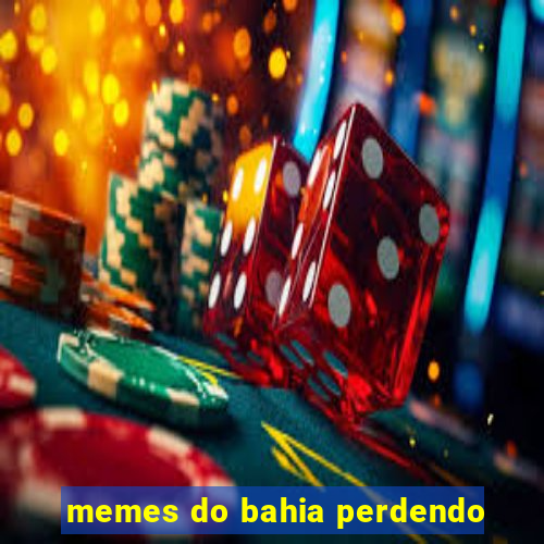 memes do bahia perdendo