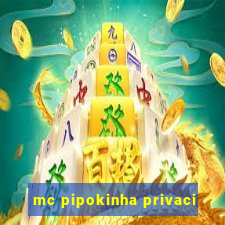 mc pipokinha privaci