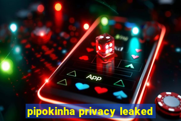 pipokinha privacy leaked