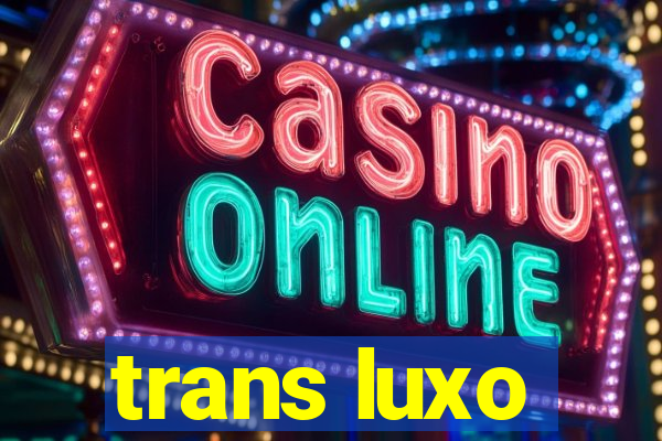 trans luxo