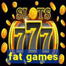 fat games