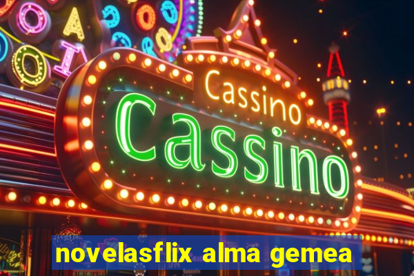 novelasflix alma gemea