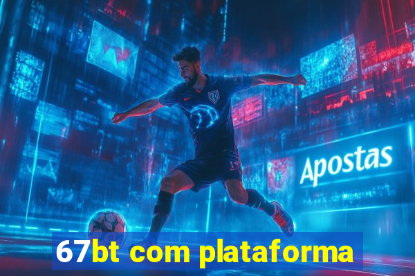 67bt com plataforma