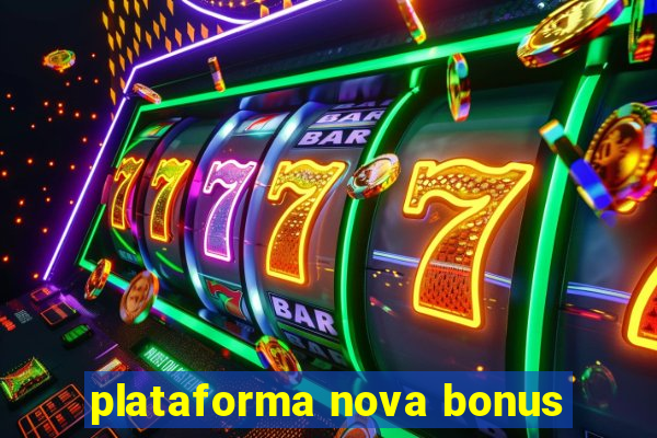 plataforma nova bonus