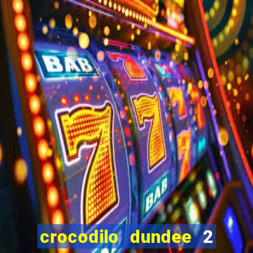 crocodilo dundee 2 filme completo dublado