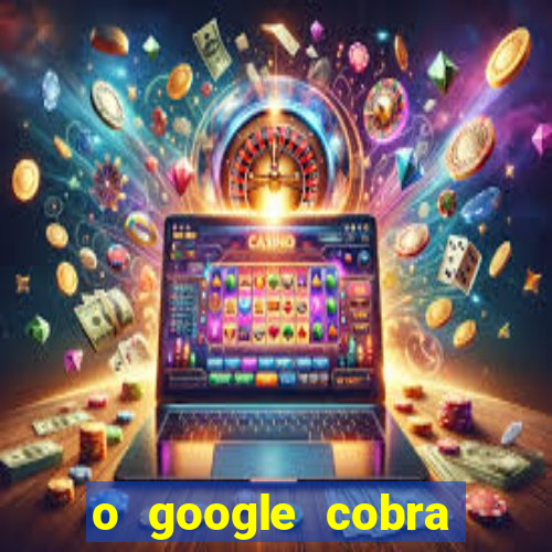 o google cobra taxa de saque de jogos